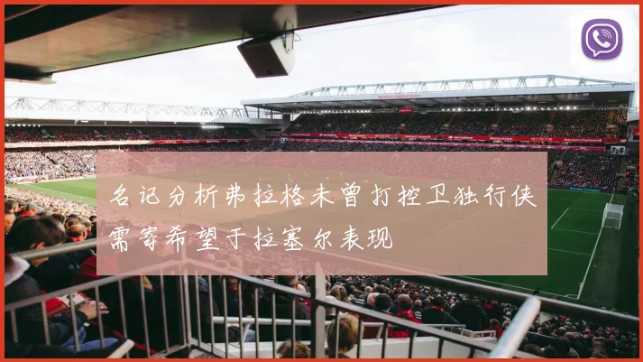 名记分析弗拉格未曾打控卫独行侠需寄希望于拉塞尔表现